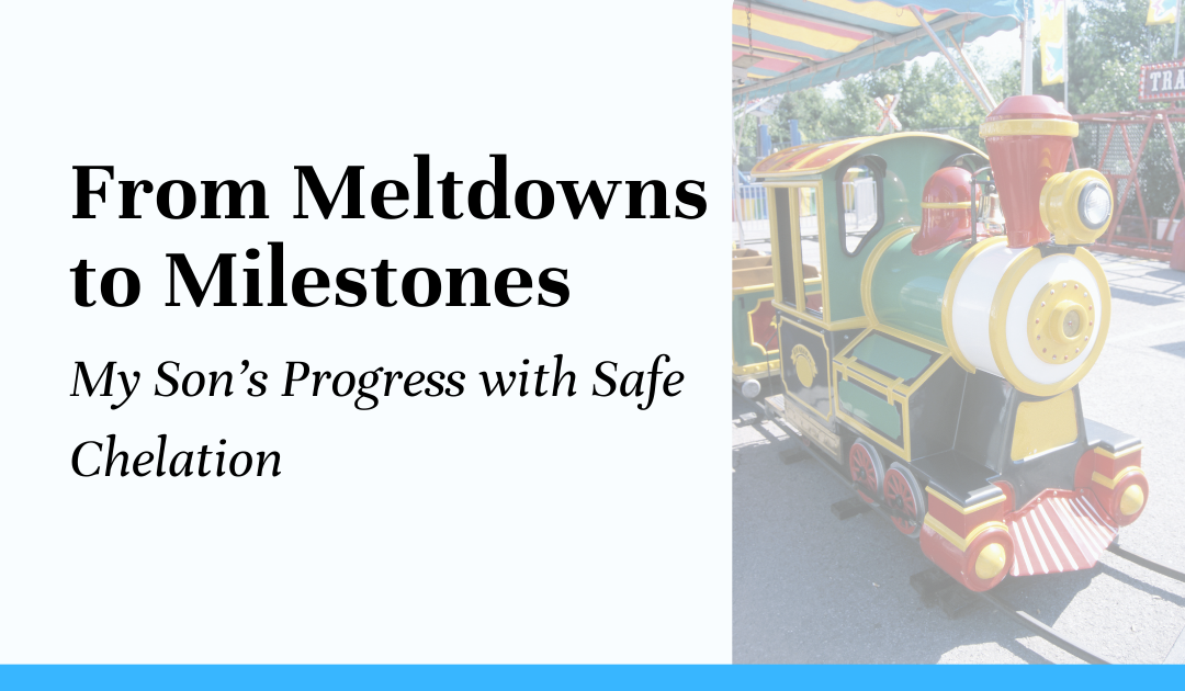 From Meltdowns to Milestones: My Son’s Progress with Safe Chelation