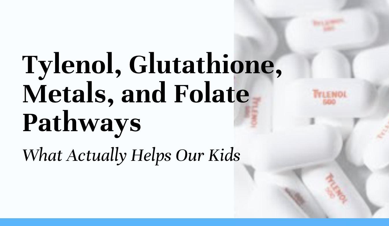 Tylenol, Glutathione, Metals, and Folate Pathways: What Actually Helps Our Kids