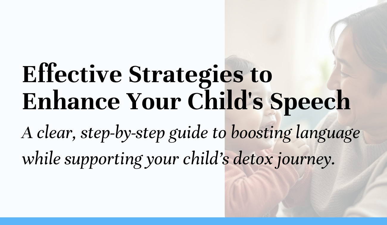 Effective Strategies to Enhance Your Child’s Speech | Supporting Language During Detox